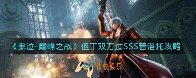 鬼泣巅峰之战但丁用双刀怎么过SSS普洛托_但丁双刀过SSS普洛托攻略
