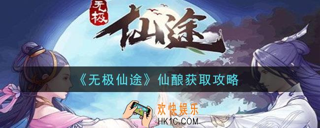 无极仙途仙酿怎么获得_仙酿获取攻略