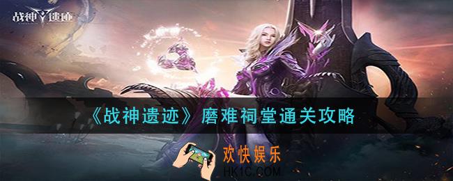 战神遗迹磨难祠堂怎么过_磨难祠堂通关攻略