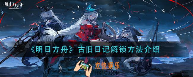 明日方舟古旧日记怎么解锁_古旧日记解锁方法介绍