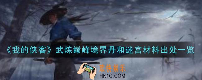 我的侠客武炼巅峰境界丹和迷宫材料怎么获得_武炼巅峰境界丹和迷宫材料出处一览