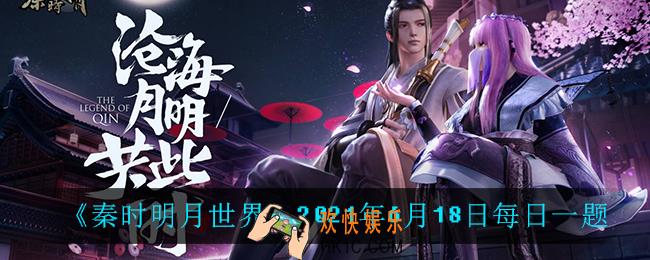 秦时明月世界6月18日每日一题答案_2021年6月18日每日一题
