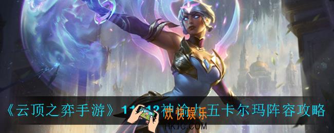 云顶之弈九五卡尔玛怎么玩_11.12神谕九五卡尔玛阵容攻略