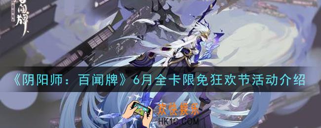 阴阳师百闻牌6月全卡限免狂欢节活动内容奖励详解_6月全卡限免狂欢节活动介绍