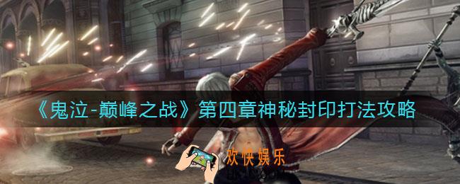 鬼泣巅峰之战第四章神秘封印怎么打_第四章神秘封印打法攻略