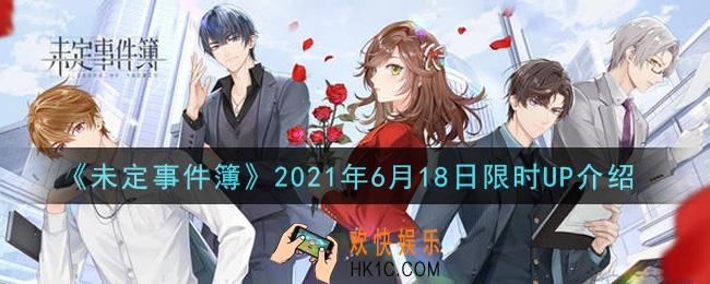 未定事件簿2021年6月18日限时UP详解_2021年6月18日限时UP介绍