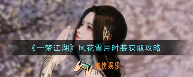 一梦江湖风花雪月时装怎么获得_风花雪月时装获取攻略