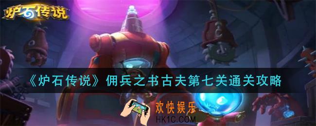 炉石传说佣兵之书古夫第七关怎么过_佣兵之书古夫第七关通关攻略