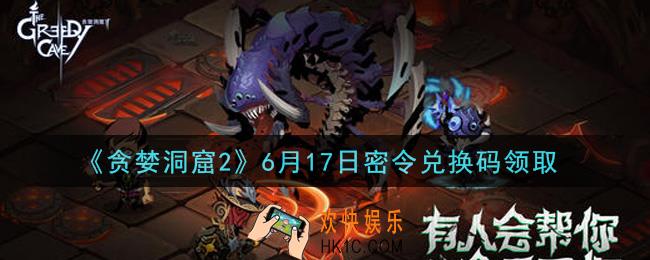 贪婪洞窟2手游6月17日兑换码是什么2021_贪婪洞窟2手游6.17密令礼包兑换码领取