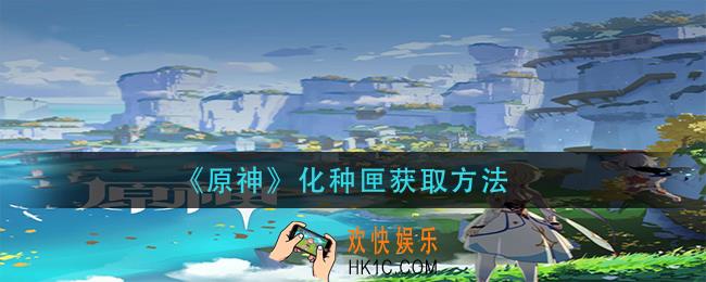 原神化种匣怎么获得_化种匣获取方法