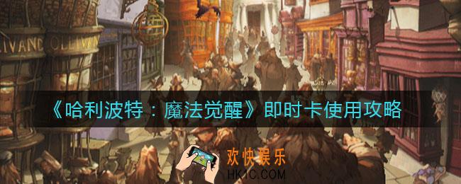 哈利波特魔法觉醒即时卡怎么样_即时卡使用攻略