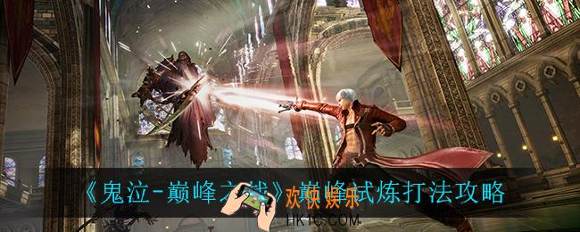 鬼泣巅峰之战巅峰试炼怎么打_巅峰试炼打法攻略