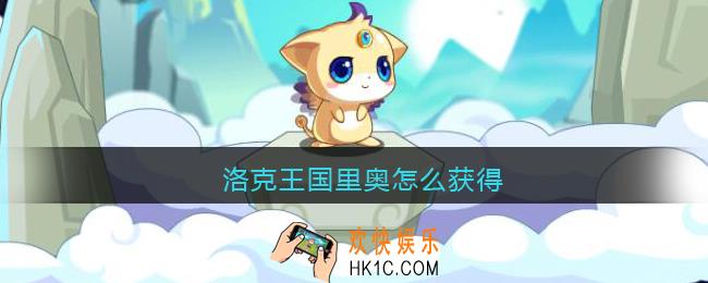 洛克王国里奥怎么获得_洛克王国里奥宠物获取方法