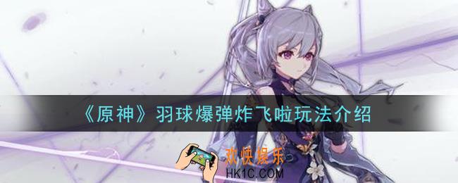 原神羽球爆弹炸飞啦怎么玩_羽球爆弹炸飞啦玩法介绍