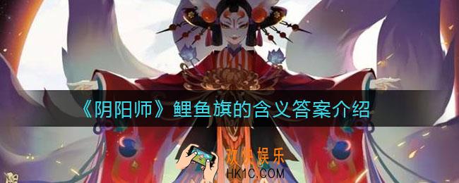 阴阳师鲤鱼旗的含义是什么_鲤鱼旗的含义答案介绍