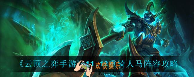 云顶之弈重骑人马怎么玩_11.12重骑人马阵容攻略
