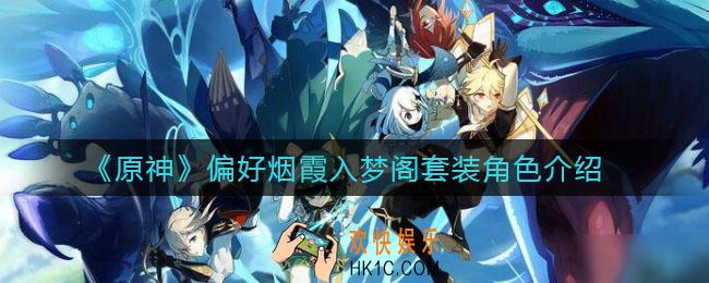 原神偏好烟霞入梦阁套装角色有哪些_偏好烟霞入梦阁套装角色介绍
