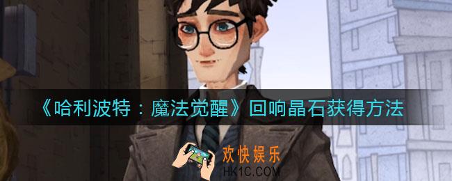 哈利波特魔法觉醒回响晶石怎么获得_回响晶石获得方法