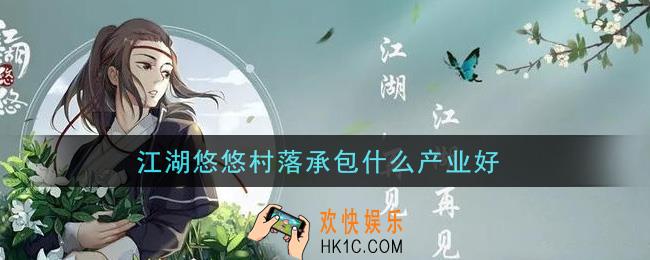 江湖悠悠村落承包什么产业好_村落承包产业推荐
