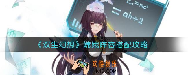 双生幻想嫦娥阵容怎么搭配_嫦娥阵容搭配攻略