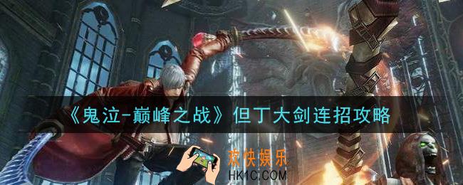鬼泣巅峰之战但丁大剑怎么连招_但丁大剑连招攻略