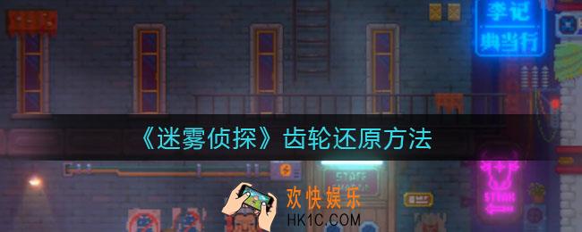 迷雾侦探齿轮怎么还原_齿轮还原方法