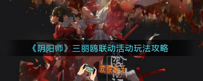 阴阳师三丽鸥联动活动怎么玩_三丽鸥联动活动玩法攻略