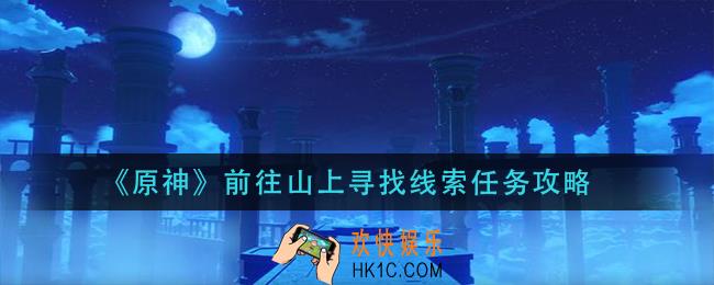 原神前往山上寻找线索任务怎么做_前往山上寻找线索任务攻略