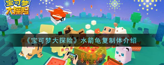 宝可梦大探险水箭龟复制体怎么样_水箭龟复制体介绍