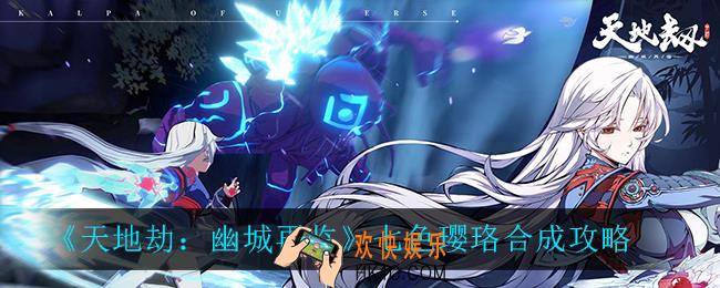 天地劫幽城再临七色璎珞怎么合成_七色璎珞合成攻略