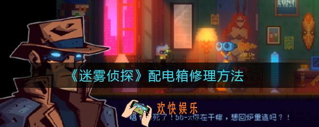 迷雾侦探配电箱怎么修_配电箱修理方法