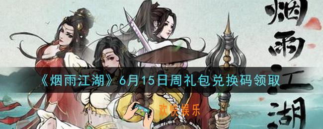 烟雨江湖6月15日周礼包兑换码是什么2021_6月15日周礼包激活码在哪兑换
