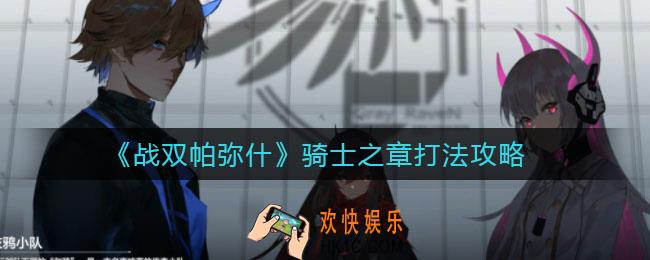 战双帕弥什骑士之章怎么打_骑士之章打法攻略