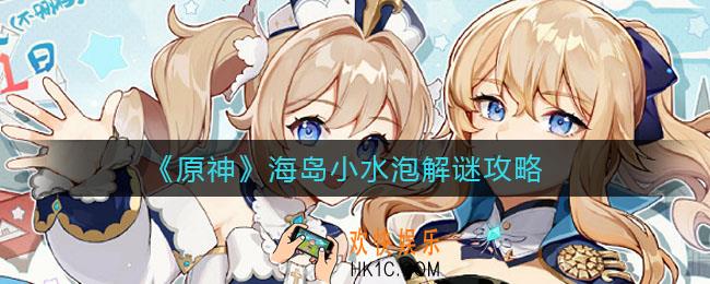原神海岛小水泡怎么解_海岛小水泡解谜攻略