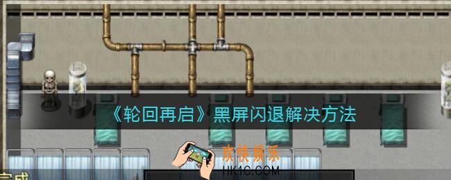 轮回再启黑屏闪退怎么办_黑屏闪退解决方法