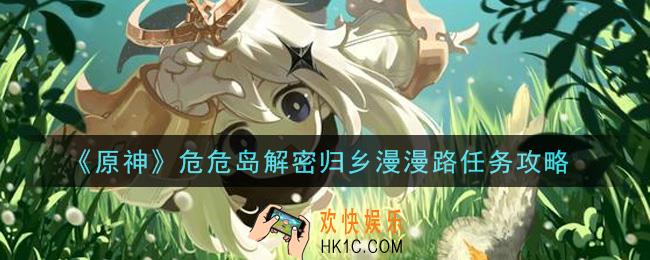 原神危危岛解密归乡漫漫路任务怎么做_危危岛解密归乡漫漫路任务攻略