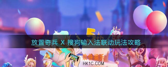 放置奇兵 X 搜狗输入法联动怎么玩_放置奇兵 X 搜狗输入法联动玩法攻略