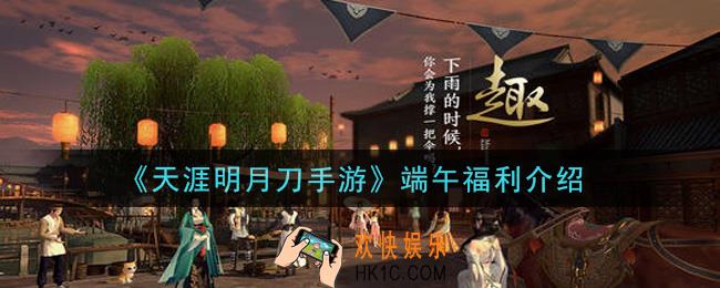 天涯明月刀手游端午福利有哪些_端午福利介绍
