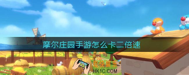 摩尔庄园手游怎么卡二倍速_卡二倍速方法
