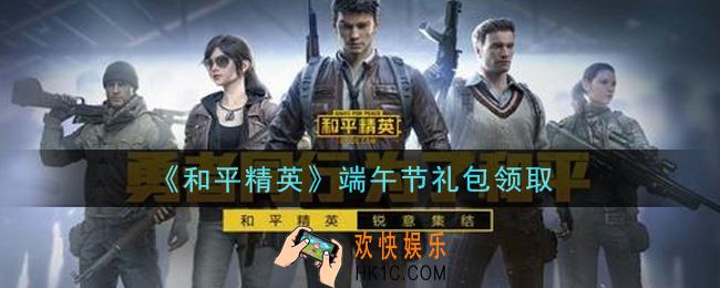 和平精英端午节礼包领取2021_端午节礼包在哪领