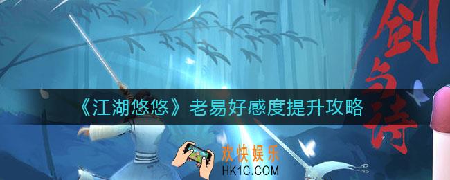江湖悠悠老易好感度送什么礼物_老易好感度提升攻略