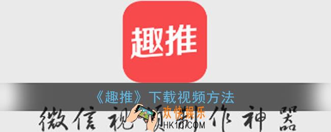 趣推怎么下载高清视频_下载视频方法
