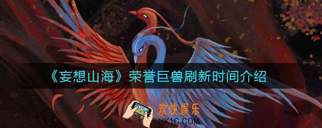 妄想山海荣誉巨兽怎么时候刷新_荣誉巨兽刷新时间介绍