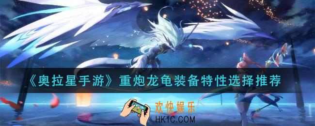 奥拉星手游重炮龙龟装备特性怎么选_重炮龙龟装备特性选择推荐