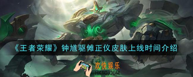王者荣耀钟馗驱傩正仪皮肤什么时候出_钟馗驱傩正仪皮肤上线时间介绍