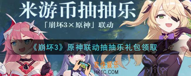 崩坏3手游原神联动抽抽乐礼包哪里领_最新CDK礼包领取地址2021