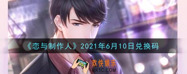 恋与制作人6月10日兑换码是什么2021_CDK礼包激活码怎么领
