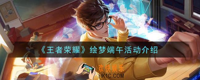 王者荣耀绘梦端午活动内容奖励详解_绘梦端午活动介绍