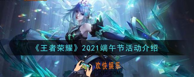 王者荣耀2021端午节活动内容奖励详解_2021端午节活动介绍