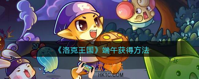 洛克王国端午怎么获得_端午宠物获得方法